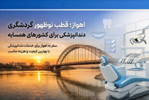 گردشگری سلامت در اهواز و خدمات دندانپزشکی دکتر امینی